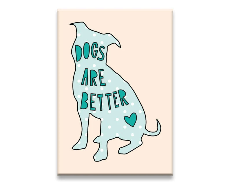Dogs Are Better - Fridge Magnet