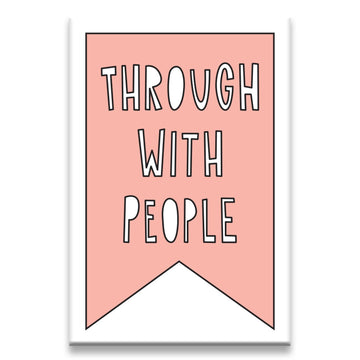 Through w/ People - Fridge Magnet